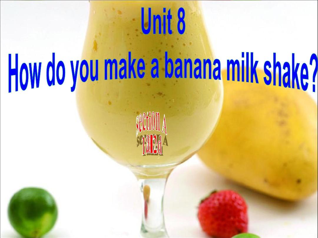 2013人教新目标英语八年级上期Unit_8_How_do_you_make_a_banana_milk_shake_全单元课件