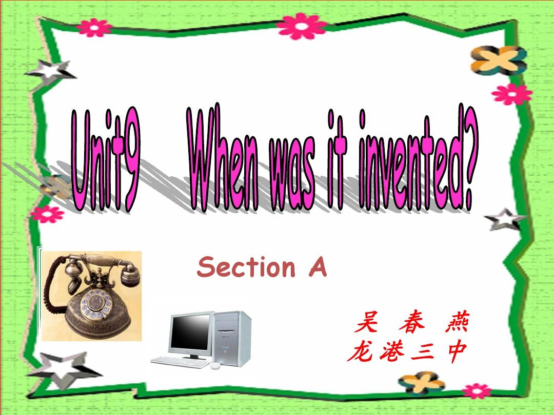 英语：Unit_9_When_was_it_invented_Section_A课件(人教新目标九年级)