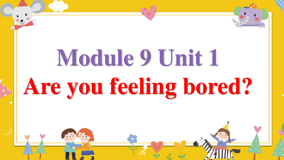 五上Module9Unit1 Are you feeling bored课件
