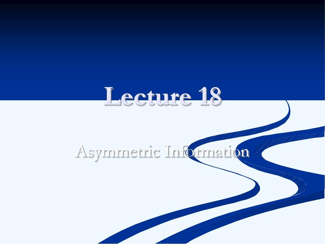 上财中级微观经济学课件lecture18AsymmatricInformtion