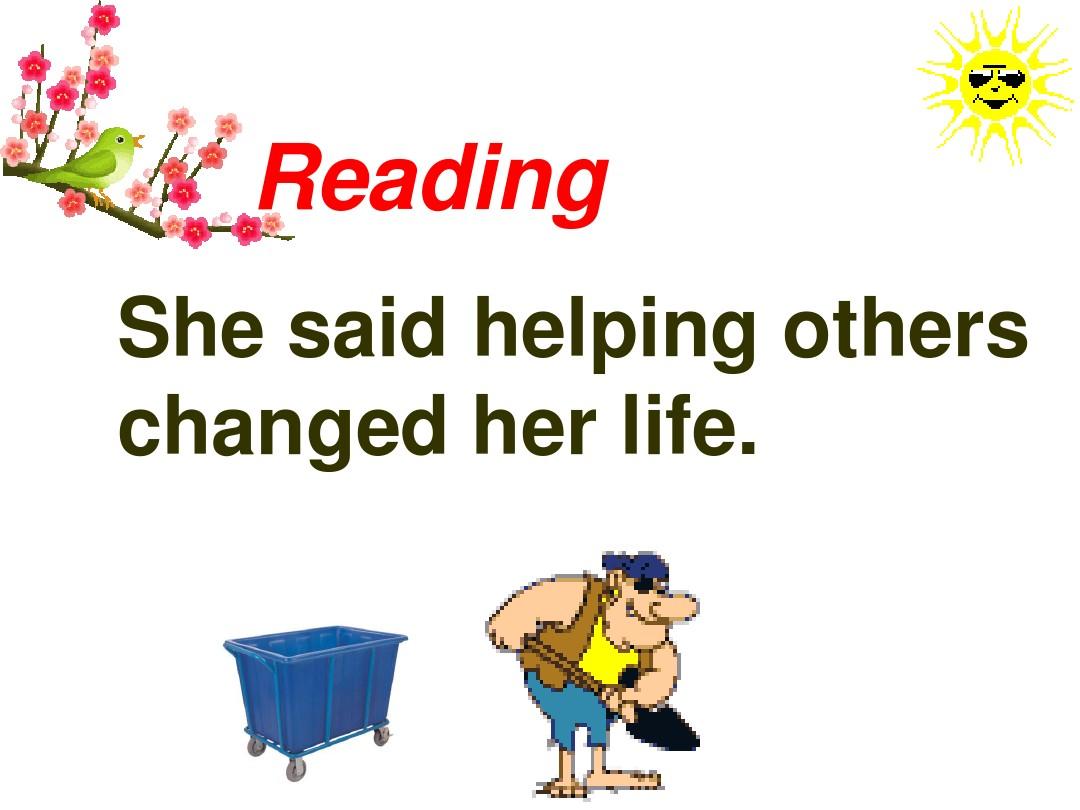 八年级英语下Unit4 Reading  She said helping others changed her life.