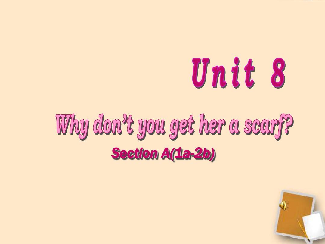 八年级英语《Unit 8 Why don’t you get her a scarf》课件