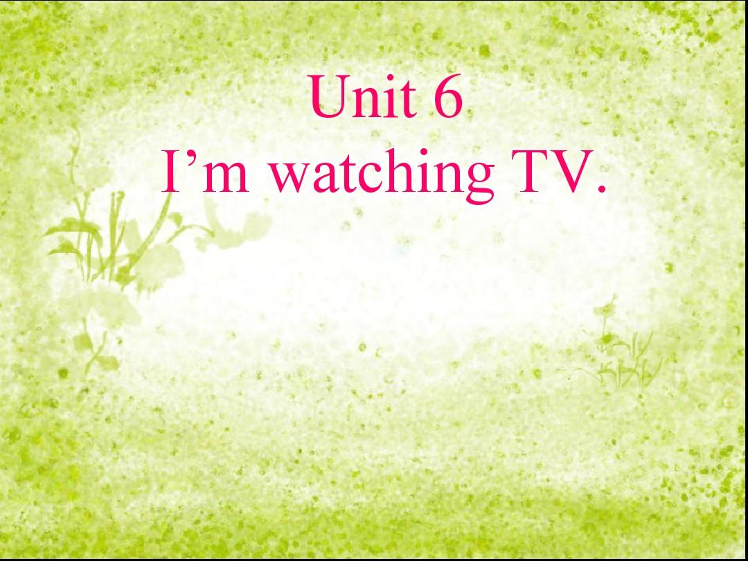 新版Unit_6_I'm_watching_TV公开课课件