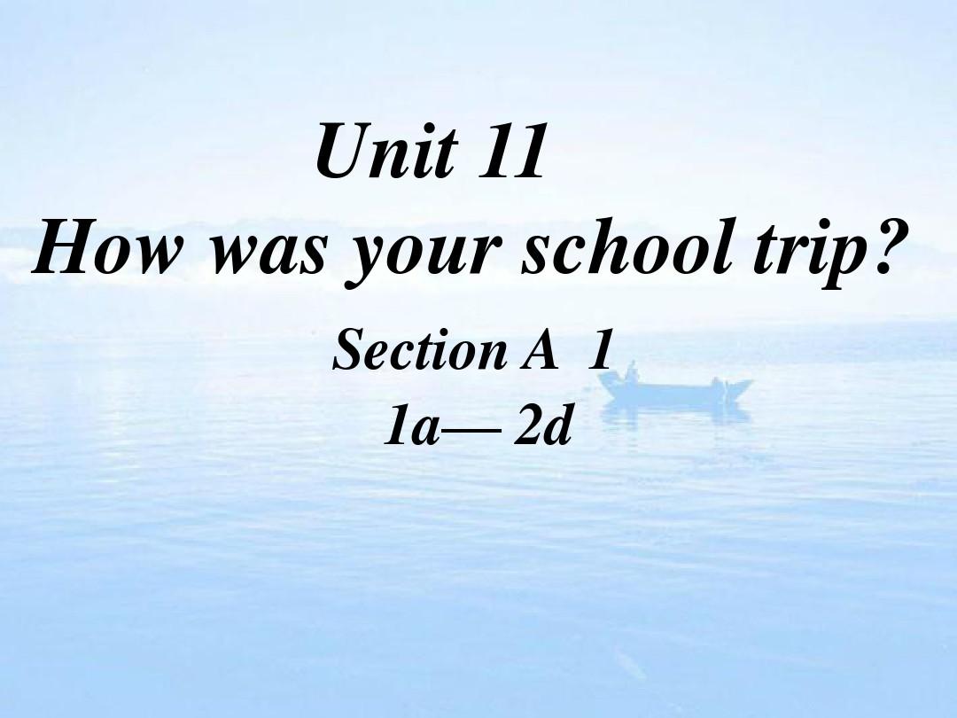 2014年新目标人教版七年级英语下册Unit11_How__was_your__school__trip_SectionA1课件