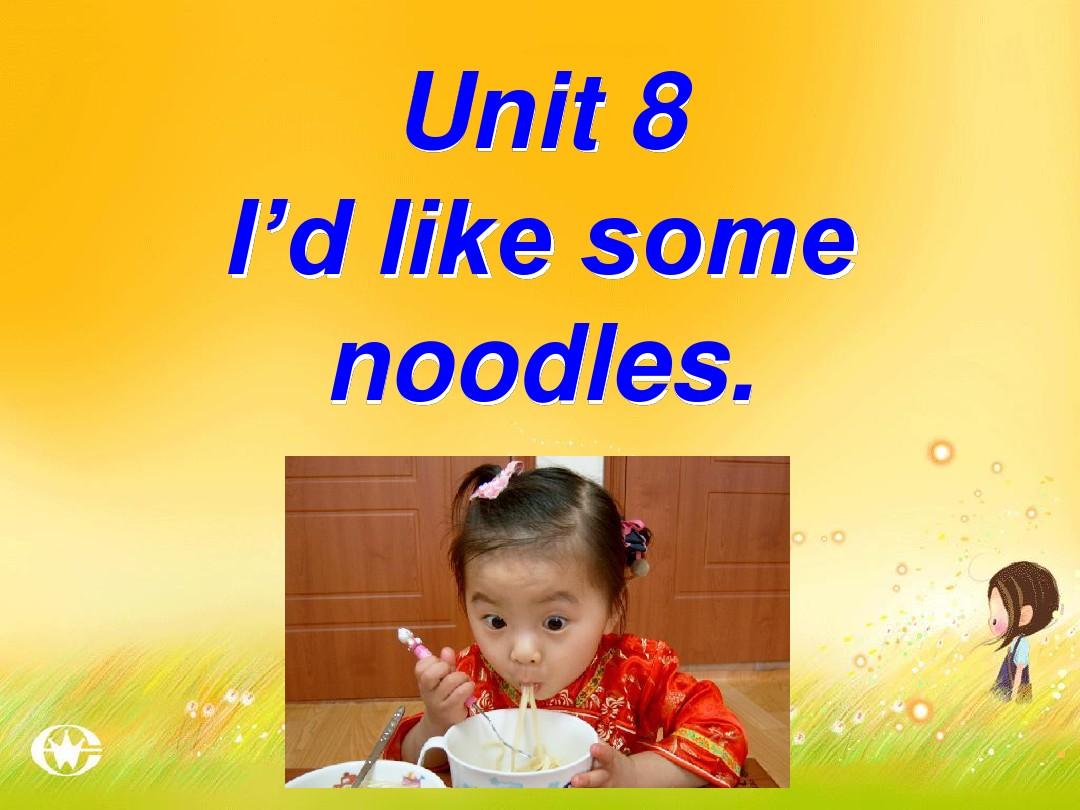 Unit 8 I’d like some noodles.