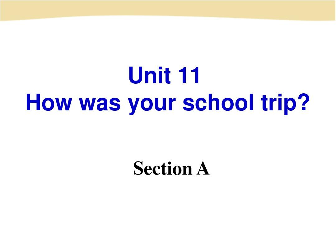 Unit 11 How was your school trip Section A 课件