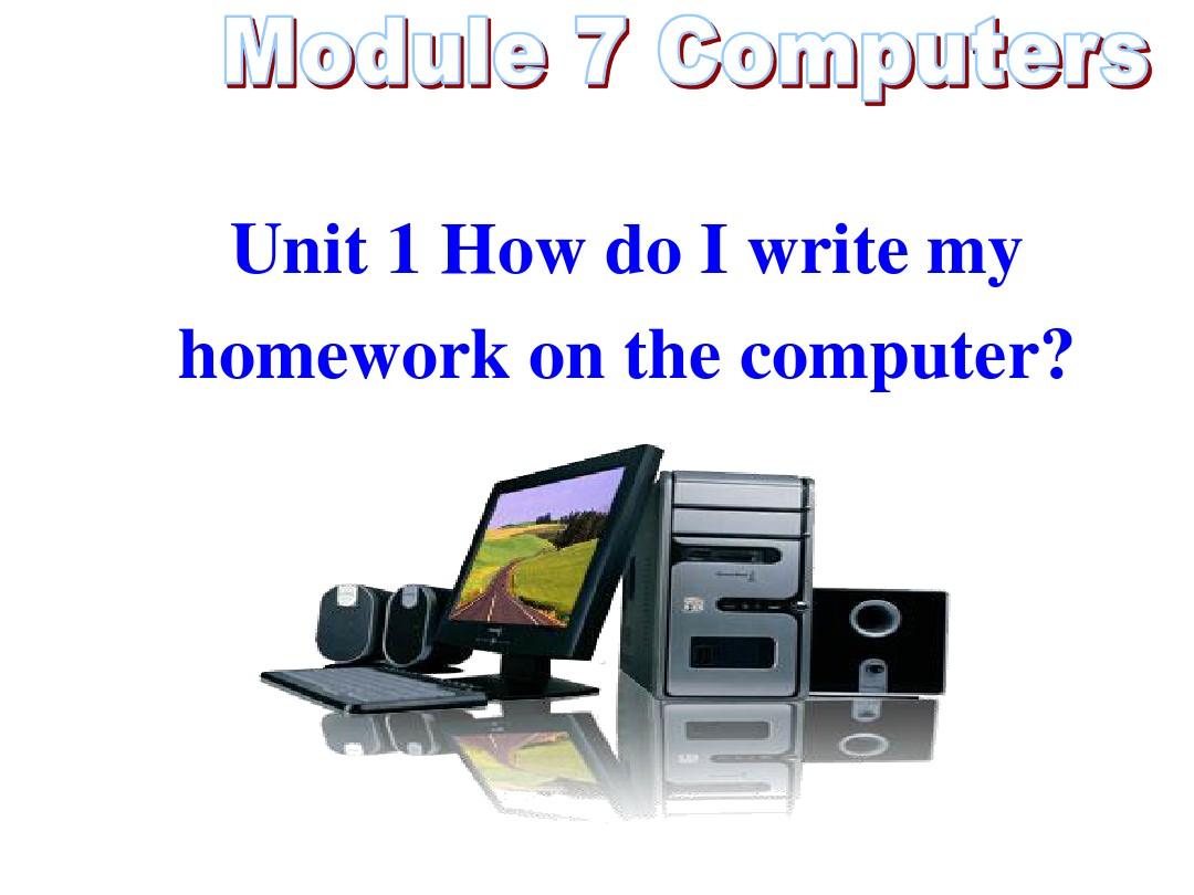 Module 7 Computers Unit 1 How do I write my homework on the computer 同步课件 (外研版七年级上)