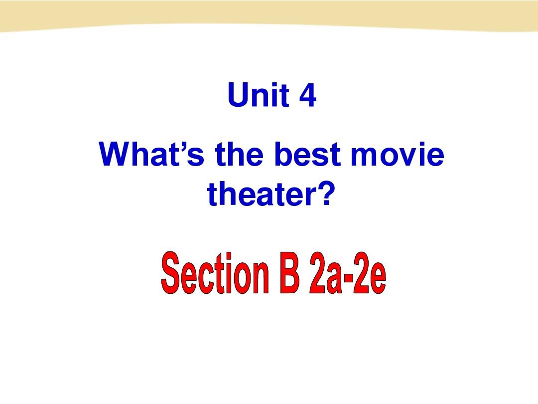 Unit 4 What’s the best movie theater section B 2a-2e课件