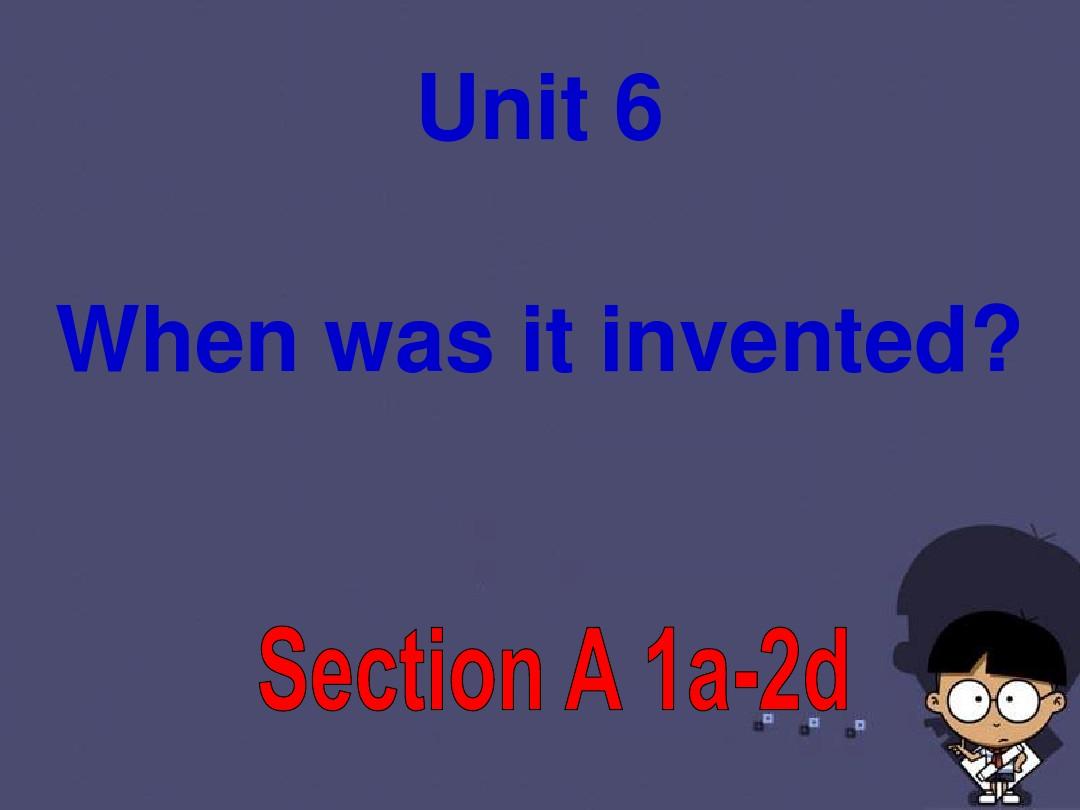 九年级英语全册 Unit 6 When was it invented Section A(1a-2d)课件 (新版)人教新目标版