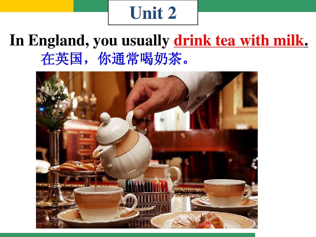 Module11Unit2 In England you usually drink tea with milk.