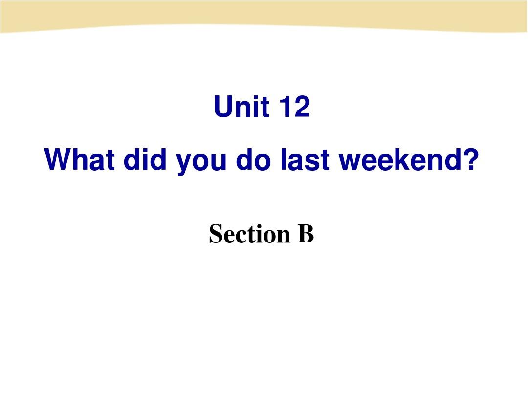 新版七年级下(新目标)课件 Unit 12 What did you do last week Section B