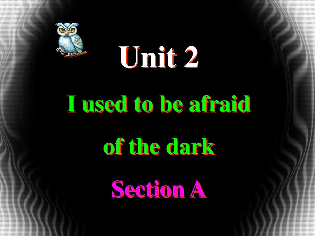 Unit2 I used to be afraid of the dark