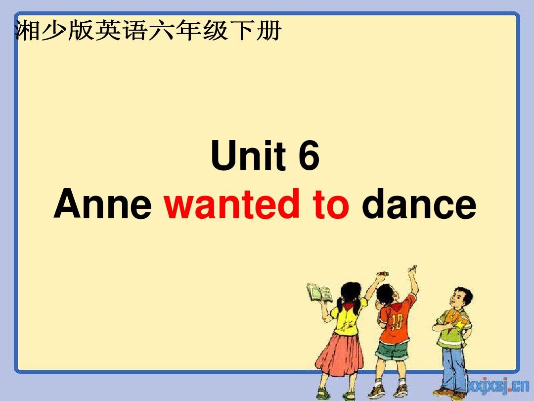 新湘少版六年级下册unit6_Anne_wanted_to_dance