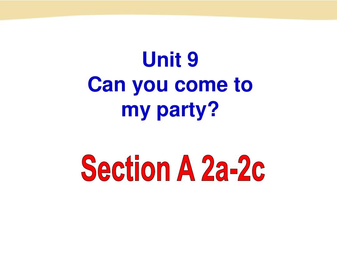 天津市徐庄子中学：Unit 9 Can you come to my party(Section A-2a-2c)课件(人教新目标八年级上册)
